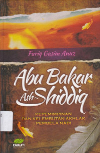Image of Abu Bakar Ash-Shiddiq :  Kepemimpinan dan Kelembutan Pembela Nabi