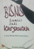 Bisnis sambil jadi karyawan :  6 jurus menuju bisnis yang sukses