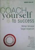 Coach yourself to success :  mimpi tercapai, target terpenuhi