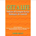 Get a life! :  sukses di tempat kerja, bahagia di rumah