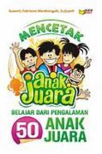 Image of Mencetak anak juara :  belajar dari pengalaman 50 anak juara