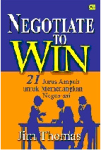 Image of Negotiate To Win :  21 jurus ampuh memenangkan negosiasi