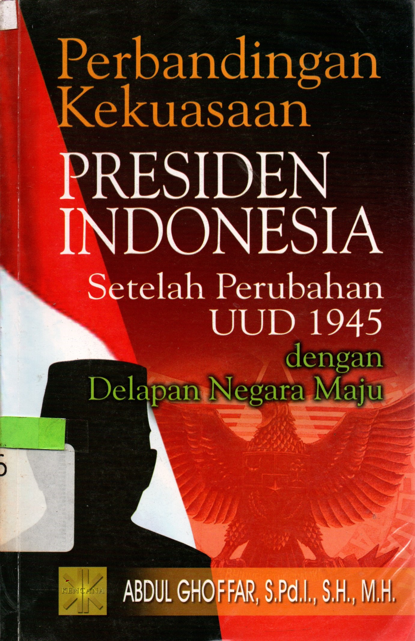 Sampul Perbandingan Kekuasaan Presiden Indonesia Setelah Perubahan UUD 1945 dengan Delapan Negara Maju / Abdul Ghofar