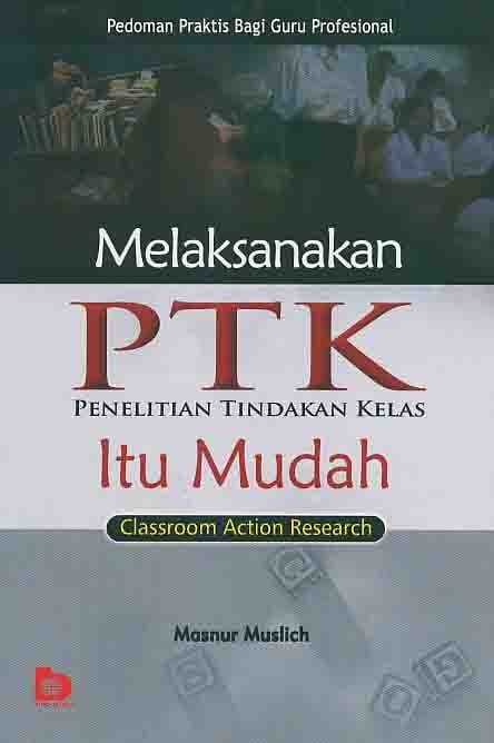 Sampul Melaksanakan PTK Itu Mudah (Classroom Action Research) :  Pedoman Praktis Bagi Guru Profesional / Masnur Muslich
