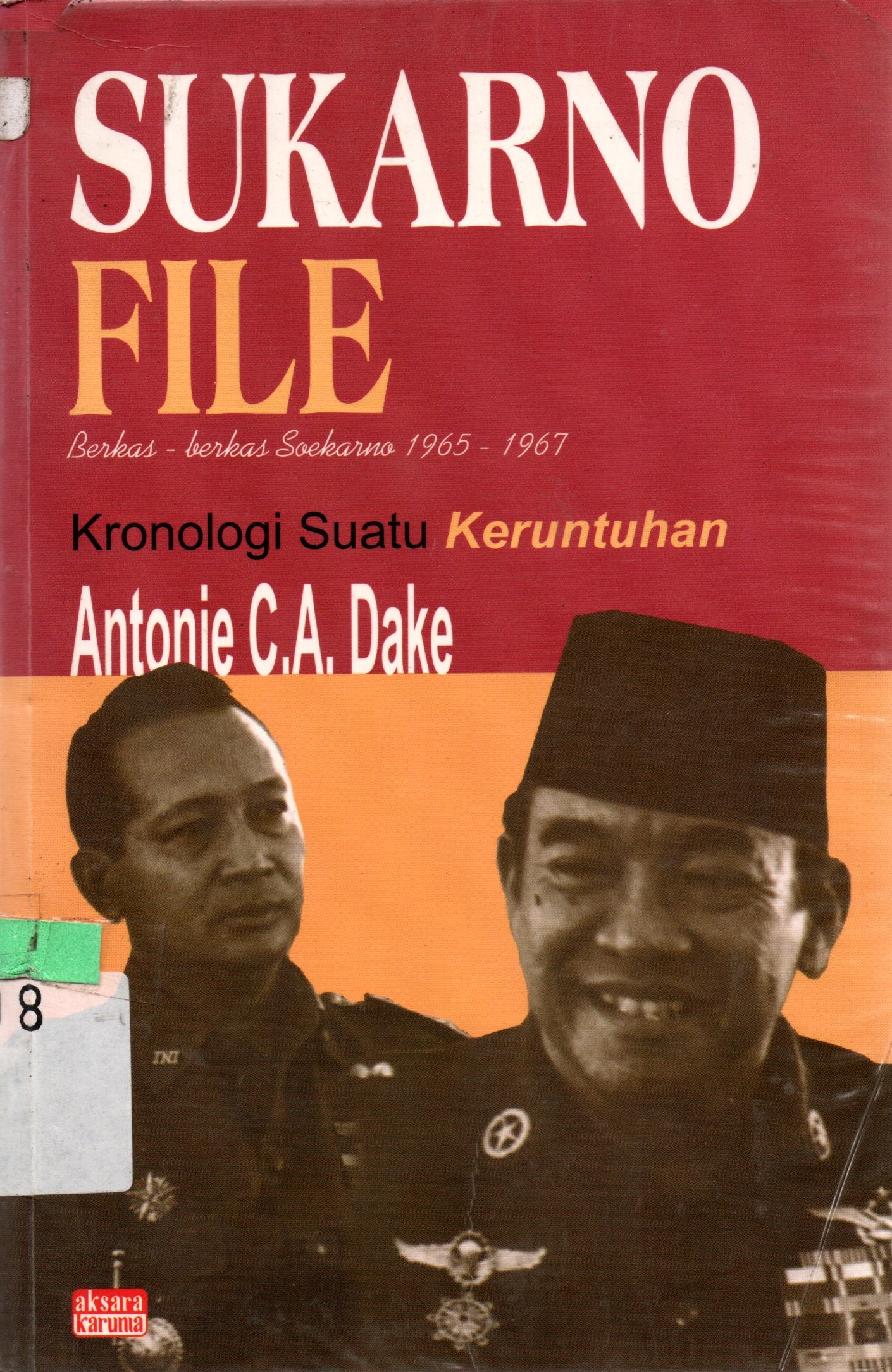 Cover Berkas-Berkas Sukarno 1965-1967 ; :  Kronologi Suatu Keruntuhan / Antonie C.A. Dake