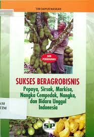 Sampul sukses beragrobisnis pepaya, sirsak, markisa, nangka cempedak, nangka, dan bidara unggul Indonesia / Tim Dapur Naskah