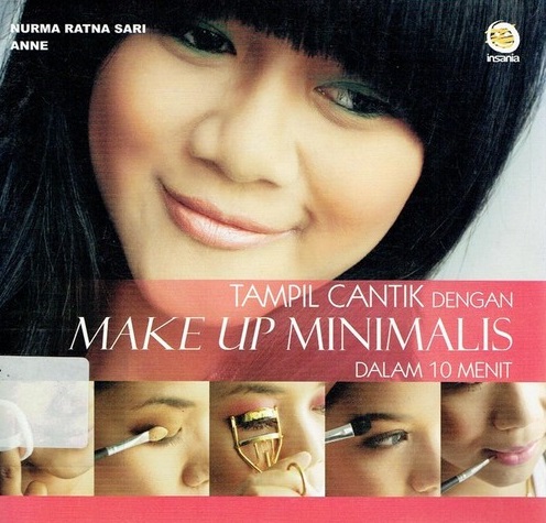 Sampul tampil cantik dengan make up minimalis dalam 10 menit / Nurma Ratna Sari, Anne; editor, Fibri Antiwi