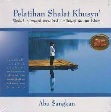 Sampul Pelatihan shalat khusyu' :  Shalat sebagai meditasi tertinggi dalam islam / Abu Sangkan