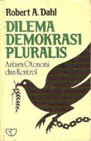 Cover Dilema demokrasi pluralis :  antara otonomi dan kontrol / Robert A. Dahl ; diterjemahkan ke bahasa Indonesia oleh Shat Simamora