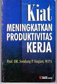 Sampul Kiat meningkatkan produktivitas kerjaa / Sondang P siagian