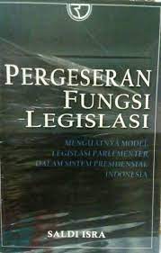 Sampul Pergeseran fungsi legislasi :  menguatnya model legislasi parlementer dalam sistem presidensial Indonesia / Saldi Isra