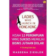 Cover Ladies who launch in Hong Kong :  Kisah 12 perempuan yang sukses memiliki bisnis jutaan dolar+ Strategi dan tips-nya / Maseena Ziegler; alih bahasa, Nengah Krisnarini