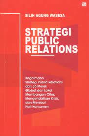 Sampul Strategi public relations :  bagaimana strategi public relations dari 36 merek global dan lokal membangun citra, mengendalikan krisis dan merebut hati konsumen / Silih Agung Wasesa