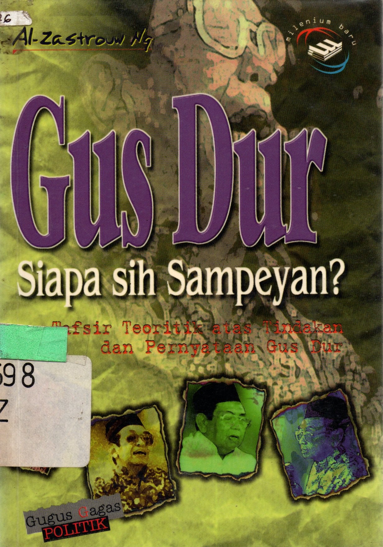 Sampul Gus Dur, Siapa Sih Sampeyan? :  Tafsir Teoritik atas Tindakan dan Pernyataan Gus Dur / Al-Zastrouw Ng; editor, Henry Raymond, Singgih Agung