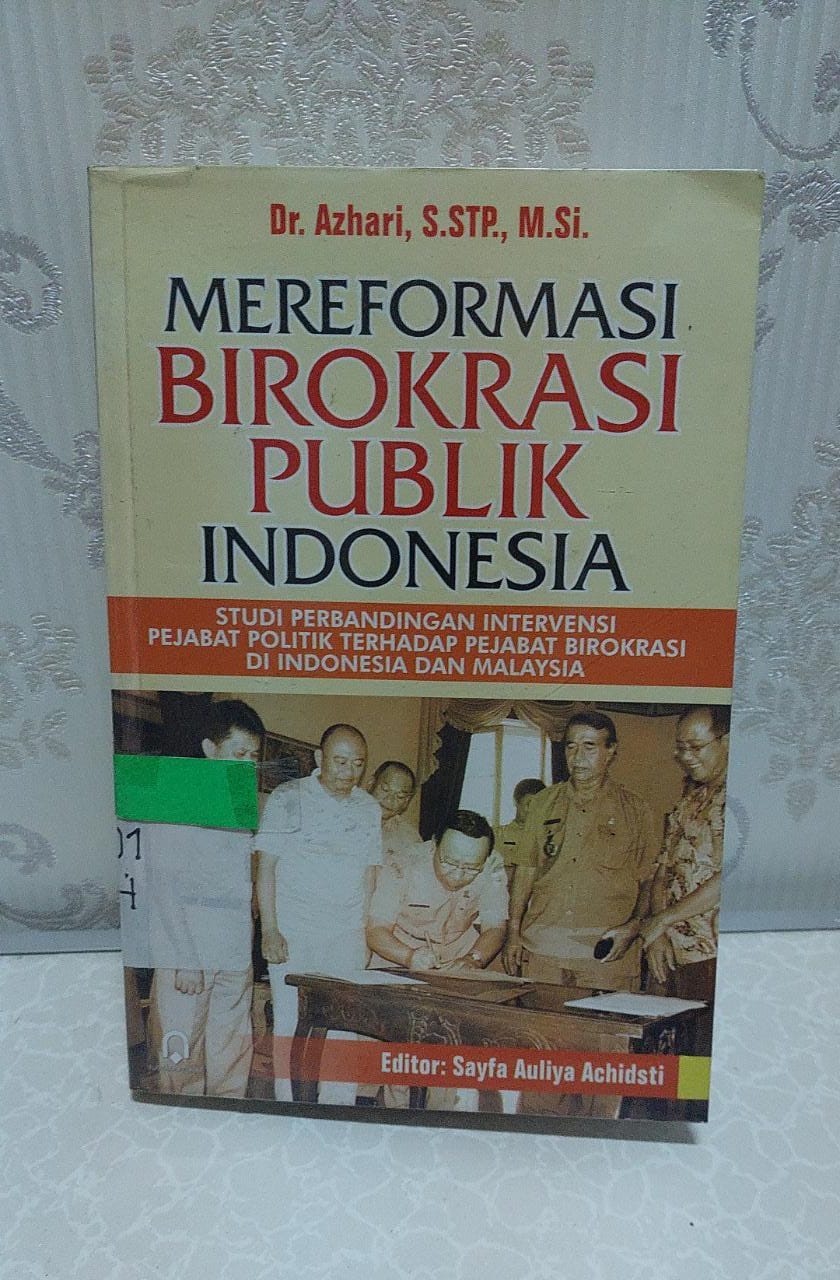 Cover Mereformasi Birokrasi Publik Indonesia :  Studi Perbandingan Intervensi Pejabat Politik terhadap Pejabat Birokrasi di Indonesia dan Malaysia / Azhari