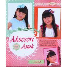 Sampul Aksesori untuk anak :  Ragam aksesori untuk buah hati yang cantik mudah dibuat dan nyaman dipakai / Linawati