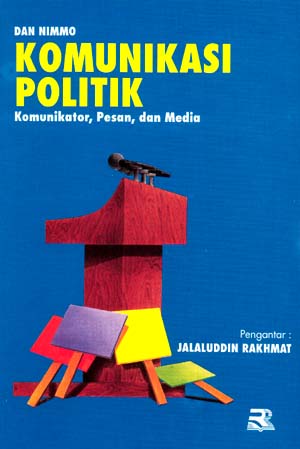 Sampul Komunikasi politik :  Komunikator, Pesan, dan Media / Dan Nimmo ; penerjemah, Tjun Surjaman ; penyunting, Jalaludin Rakhmat