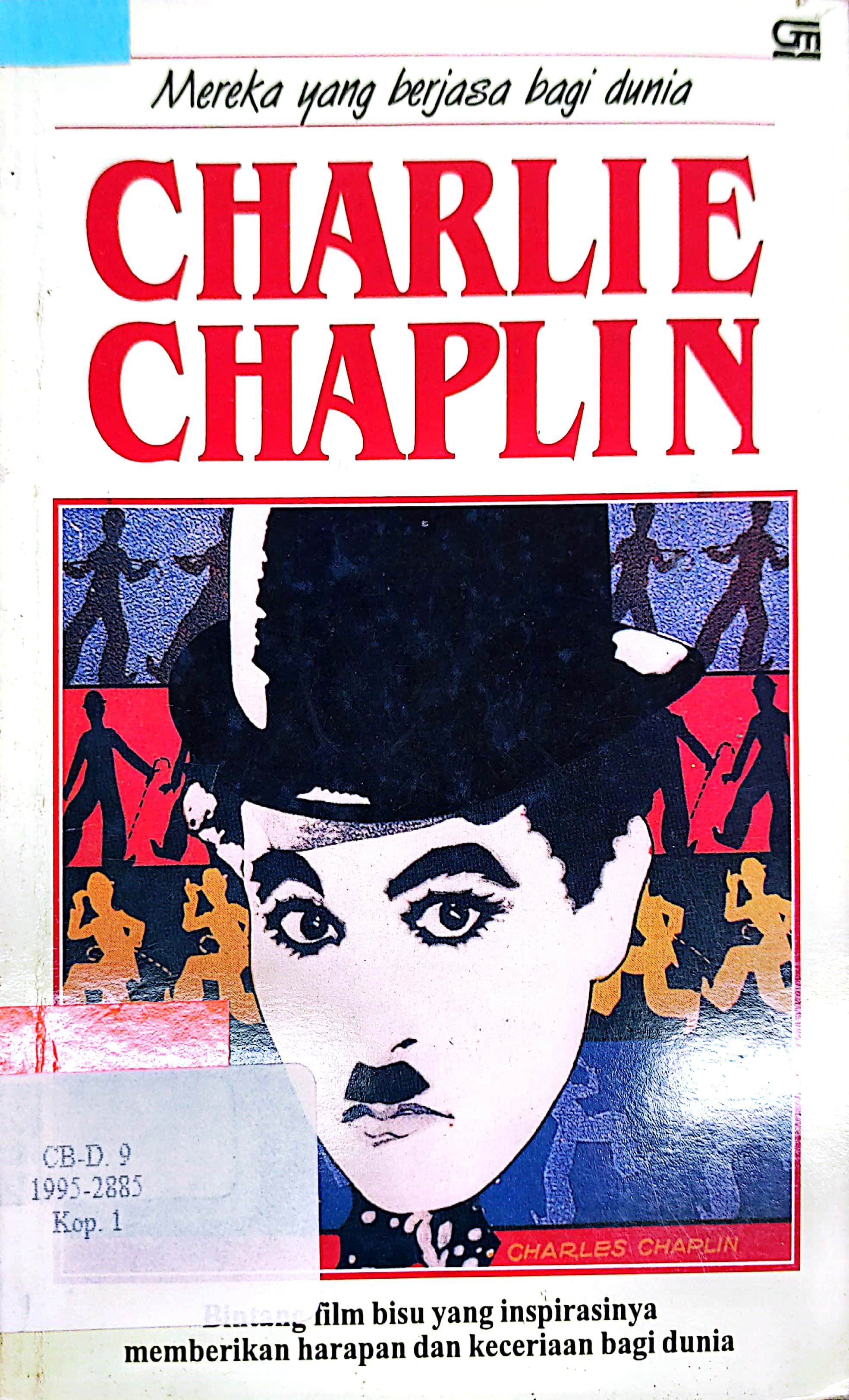 Cover Charlie Chaplin :  bintang film bisu yang inspirasinya memberikan harapan dan keceriaan bagi dunia / Pam Brown; alih bahasa, Hilmar Farid Setiadi