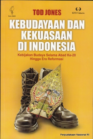 Sampul Kebudayaan dan kekuasaan di Indonesia :  kebijakan budaya selama abad ke-20 hingga era reformasi / Jones, Tod