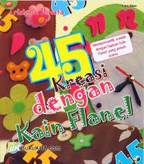 Cover 45 kreasi dengan kain flanel :  mempercantik wadah dengan lapisan kain flanel yang penuh warna / Trisianti Dinata