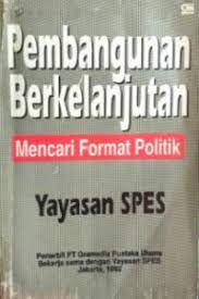 Sampul Pembangunan berkelanjutan :  mencari format politik / Yayasan SPES ; editor, Suwandi S. Brata