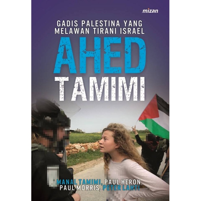 Sampul Ahed tamimi :  gadis Palestina yang melawan tirani Israel / Manal Tamimi, Paul Heron, Paul Moarris  & Peter Lahti