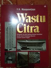 Sampul Wastu citra :  Pengantar ke ilmu budaya bentuk arsitektur sendi-sendi filsafatnya beserta contoh-contoh praktis / Y.B. Mangunwijaya