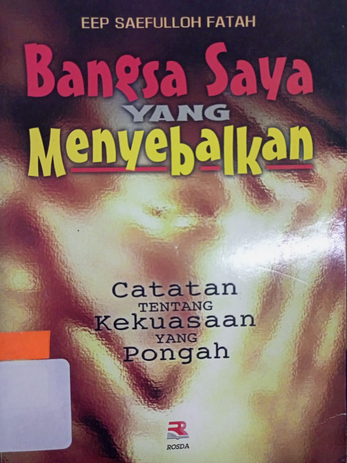 Sampul Bangsa saya yang menyebalkan :  catatan tentang kekuasaan yang pongah / Eep Saefulloh Fatah