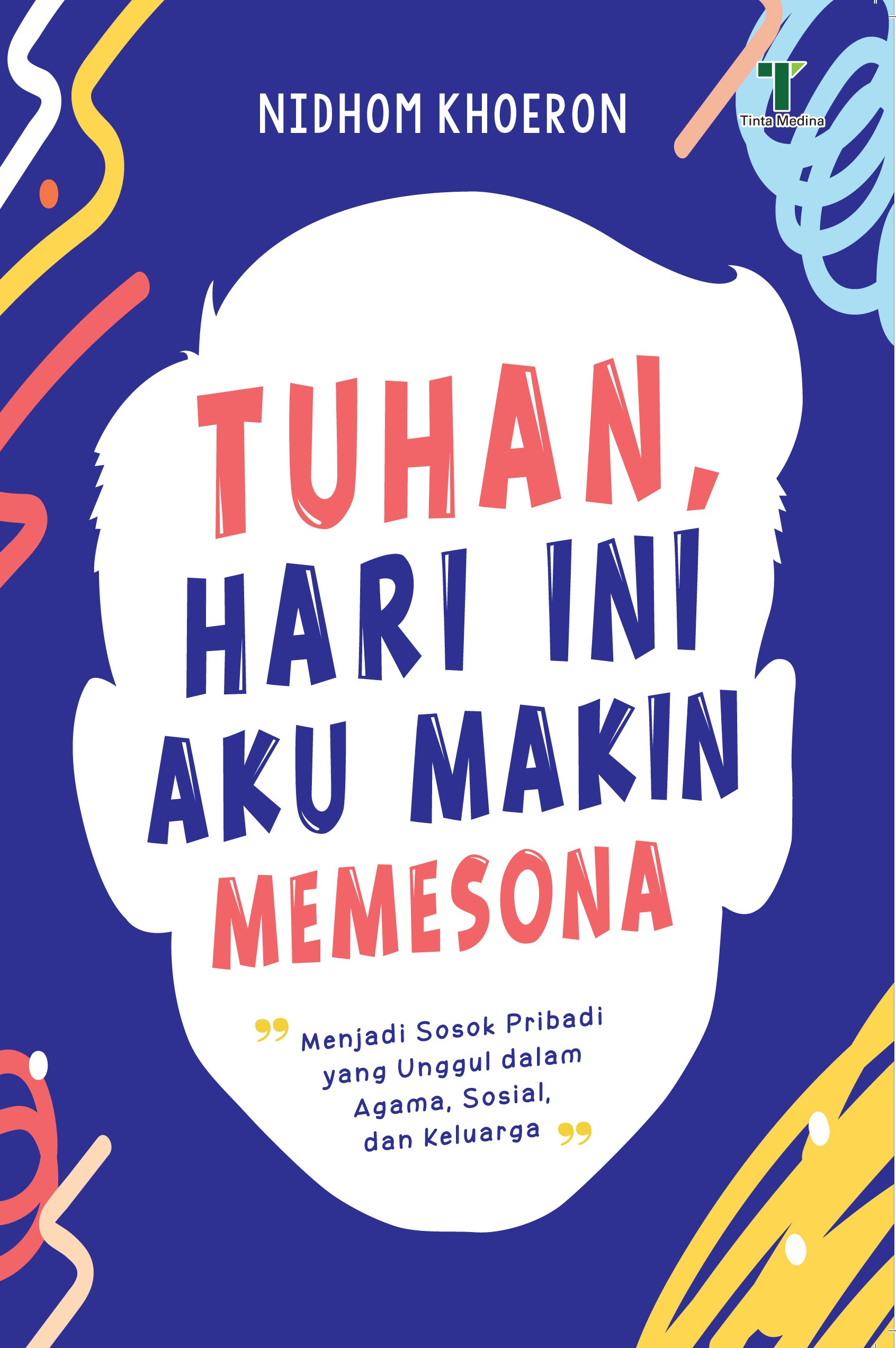 Sampul Tuhan, hari ini aku makin memesona :  menjadi sosok pribadi yang unggul dalam agama, sosial dan keluarga / Nidhom Khoeron