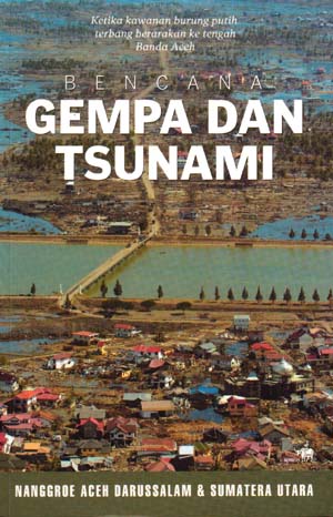Sampul Bencana Gempa dan Tsunami Naggroe Aceh Darussalam & Sumatera Utara :  ketika kawanan burung putih berarakan ke tengah Banda Aceh / P. Cahanar (editor)