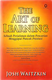 Sampul The Art of learning :  sebuah perjalanan dalam pencarian menggapai puncak prestasi / Josh Waitzkin ; alih bahasa, Narulita Yusron dan Heppy El Rais