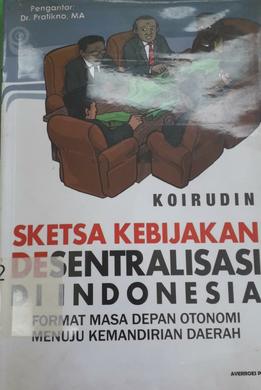 Sampul Sketsa kebijakan desentralisasi di Indonesia :  Format masa depan otonomi menuju kemandirian daerah / Koirudin