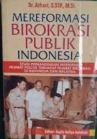 Cover Mereformasi birokrasi publik Indonesia :  studi perbandingan intervensi pejabat politik terhadap pejabat birokrasi di indonesia dan malaysia / AZHARI