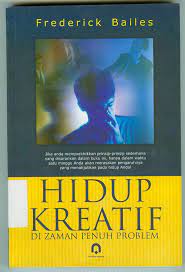 Cover Hidup kreatif di zaman penuh problem / Frederick Bailes ; penerjemah, Ghafna Raiza W. ; penyunting, Kamdani