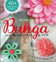 Sampul Bunga dari Renda, Kain, & Pita :  40+ inspirasi bunga / Yuliana Liu