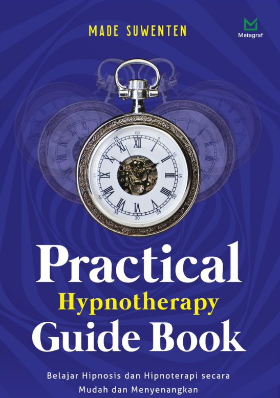 Cover Practical Hypnotherapy Guide Book :  Belajar Hipnosis dan Hipnoterapi secara Mudah dan Menyenangkan / Made Suwenten, editor Sinta Dewi Candrawulandari