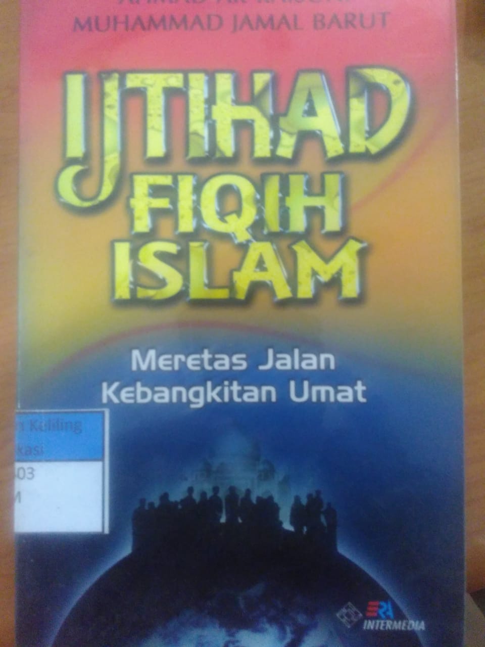 Cover Ijtihad fiqih Islam :  meretas jalan kebangkitan umat / Ahmad Ar-Raisun