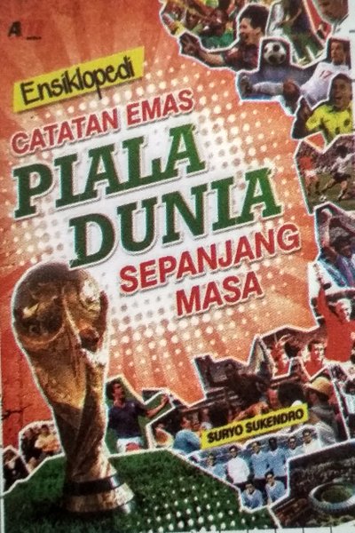 Sampul Ensiklopedi Catatan Emas PIala Dunia Sepanjang Masa / Suryo Sukendro
