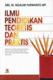 Sampul Ilmu Pendidikan Teoretis Dan Praktis , :  Berbagai Teori pendidikan kontenporer dibahas dan setiap permasalahan dijelaskan dengan contoh praktis, Rujukan utama mahasiswa dan penyegaraan bagi para guru / Ngalim Purwanto