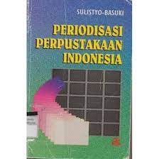 Sampul Periodisasi Perpustakaan Indonesia / Sulistyo Basuki; editor, Pepih Nugraha dan Anang Solihin Wardon