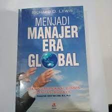 Sampul Menjadi manager era global :  kiat komunikasi bisnis lintas budaya / Richard D. Lewis ; pengantar, Deddy Mulyana