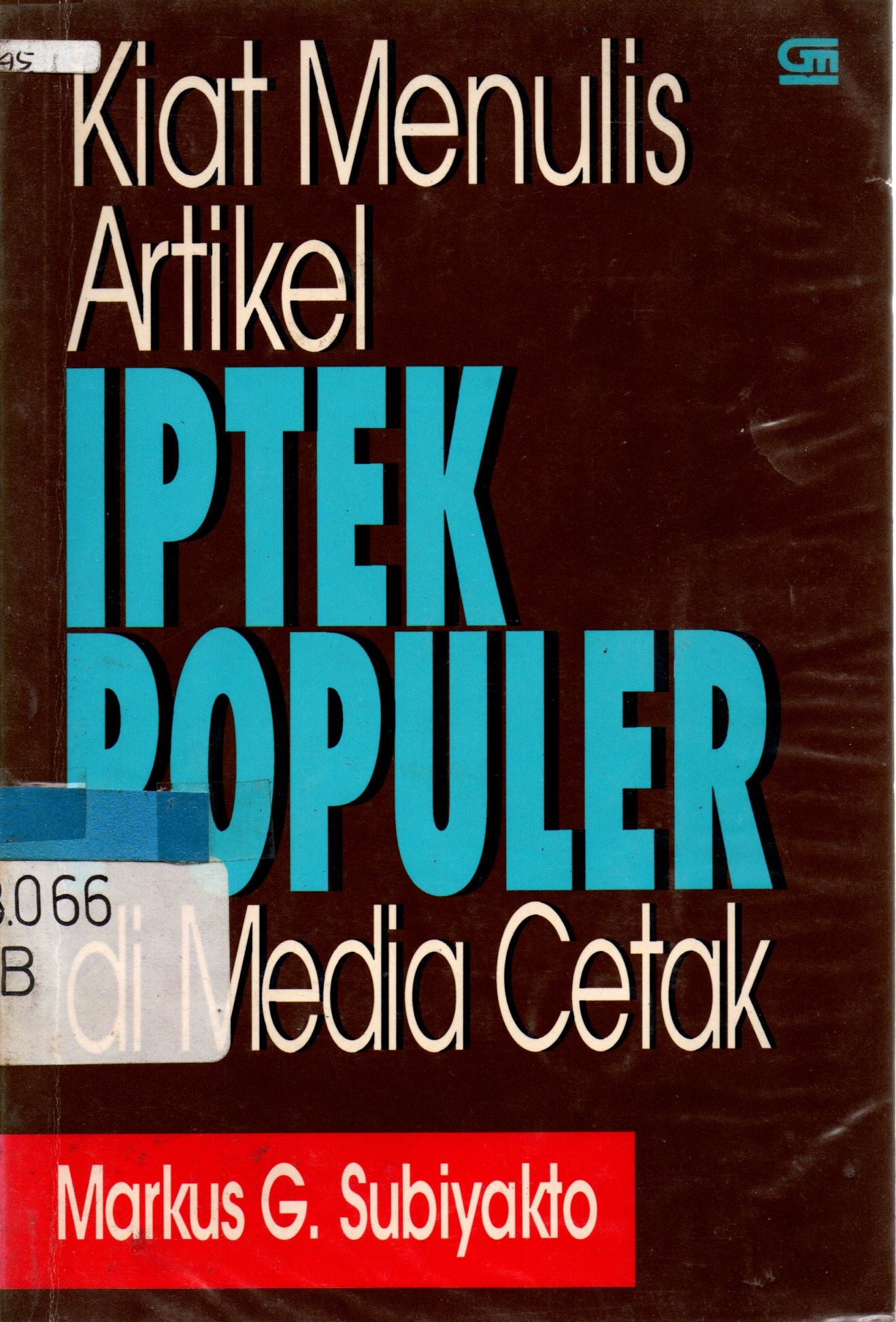 Sampul Kiat Menulis Artikel IPTEK Populer di Media Cetak / Markus G. Subiyakto; editor, Made Suartika