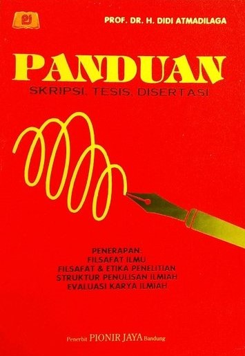 Sampul panduan skripsi, tesis, disertasi :  penerapan filsafat ilmu filsafat & etika penelitian, struktur penulisan ilmiah, evaluasi karya ilmiah / Didi Atmadilaga ; editor, R.A. Rivai Wirasasmita
