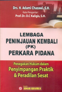 Sampul Lembaga Peninjauan Kembali (PK) perkara pidana :  penegakan hukum dalam penyimpangan praktik dan peradilan sehat / Adami Chazawi