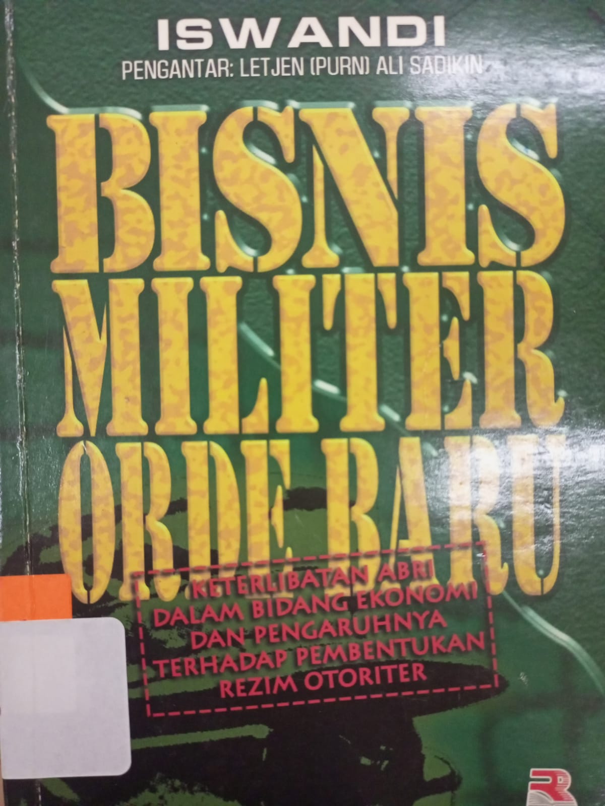 Sampul Bisnis militer orde baru :  keterlibatan ABRI dalam bidang ekonomi dan pengaruhnya terhadap pembentukan rezim otoriter / Iswandi