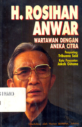 Cover H. Rosihan Anwar :  wartawan dengan aneka citra / penyunting, Tribuana Said ; pengantar, Jakob Oetama