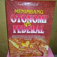 Sampul Menimbang otonomi vs federal :  mengembangkan wacana federalisme dan otonomi luas menuju masyarakat madani Indonesia / Syahda Guruh Langkah Samudra