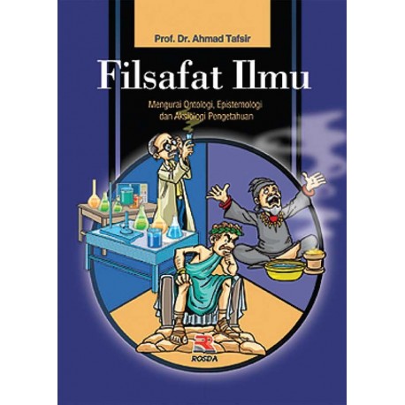 Sampul Filsafat ilmu :  mengurai ontologi, epistemologi dan aksiologi pengetahuan / Ahmad tafsir