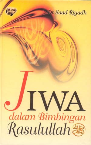 Cover Jiwa dalam Bimbingan Rasullah / Saad Riyadh ; penerjemah, Abdul Hayyie al-Kattani, Sutrisno Hadi, Uqinu Attaqi; penyunting, Hari Wibowo