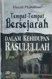 Sampul Tempat-tempat Bersejarah dalam kehidupan Rasulullah / Hanafi Muhallawi